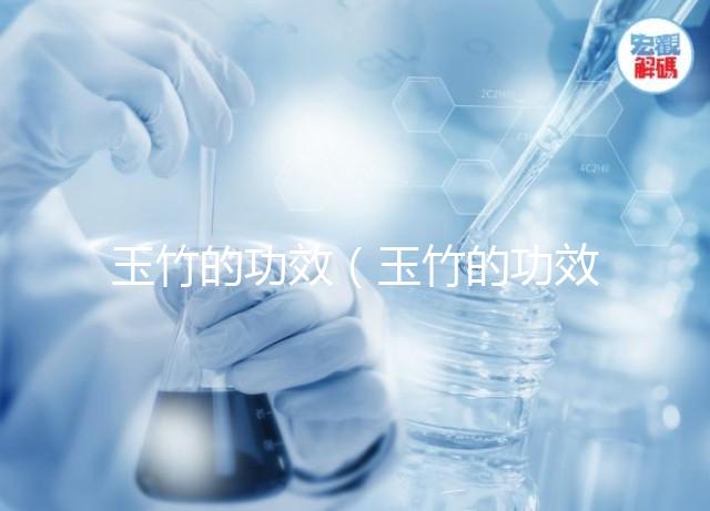 玉竹的功效（玉竹的功效作用與主治）