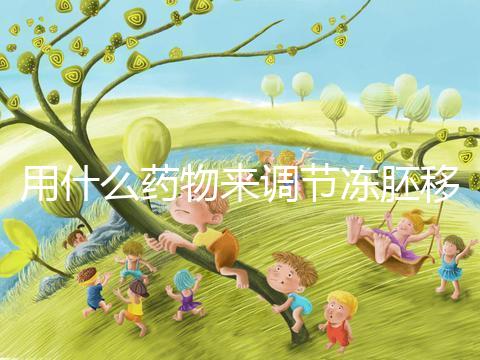 用什么藥物來(lái)調(diào)節(jié)凍胚移植內(nèi)膜轉(zhuǎn)化的秘密？你想做什么？