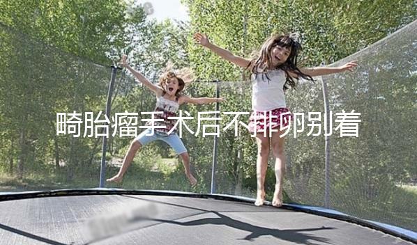 畸胎瘤手術(shù)后不排卵別著急!等到這個時機便會逐漸恢復