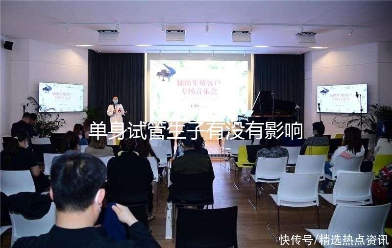 單身試管生子有沒有影響答案來(lái)了,對(duì)孩子好不好清清楚楚