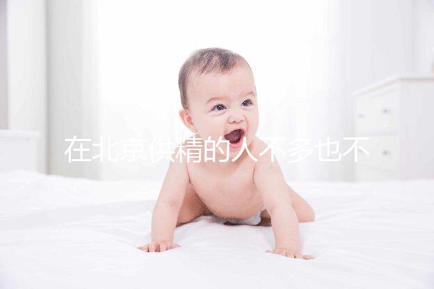 在北京供精的人不多也不多，用哪里的精子60s說清楚？