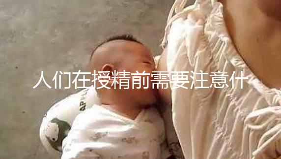 人們在授精前需要注意什么樣的速度，可以喝紅酒，同房一看就知道了