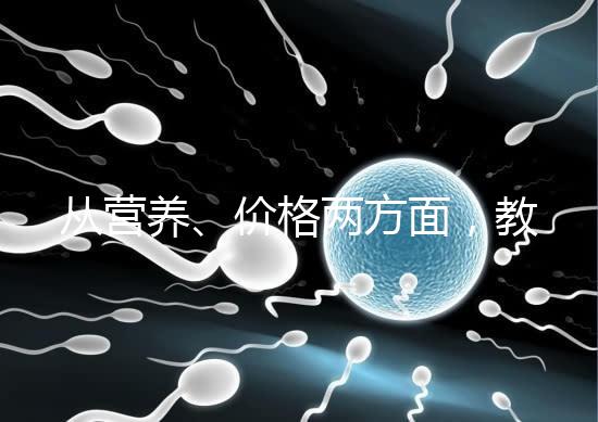 從營養(yǎng)、價格兩方面，教你區(qū)分a2奶粉一二三段