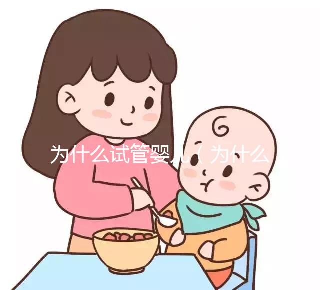 為什么試管嬰兒（為什么試管嬰兒越來越多）