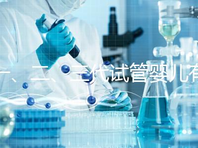一、二、三代試管嬰兒有什么區別?