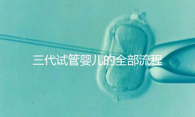 三代試管嬰兒的全部流程及費(fèi)用