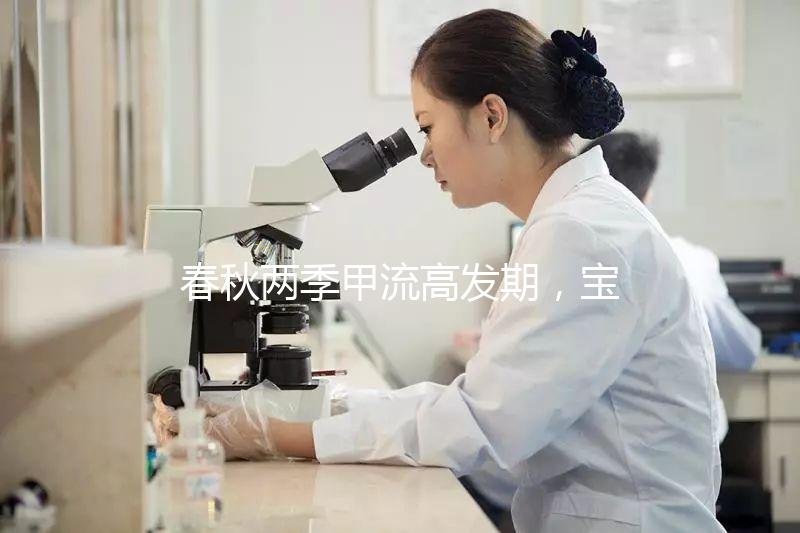 春秋兩季甲流高發(fā)期，寶寶接種疫苗要選對時間