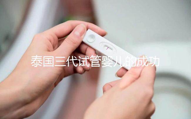 泰國三代試管嬰兒的成功率是多少？