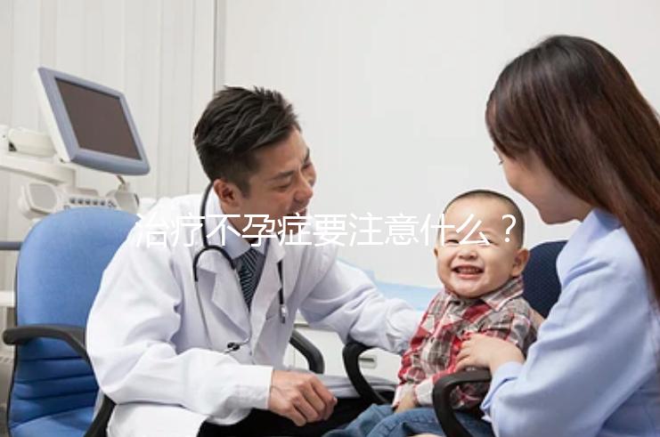 治療不孕癥要注意什么？