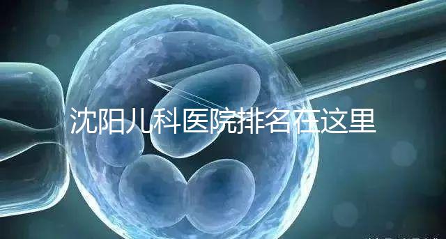 沈陽兒科醫(yī)院排名在這里，想在和平區(qū)建哪個性價比高的戳
