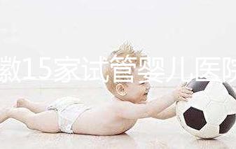 安徽15家試管嬰兒醫院排名、成功率與費用是否醫保報銷？