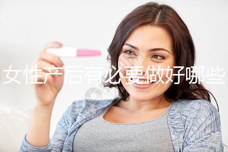 女性產(chǎn)后有必要做好哪些檢查
