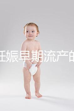 女性妊娠早期流產(chǎn)的癥狀是什么？
