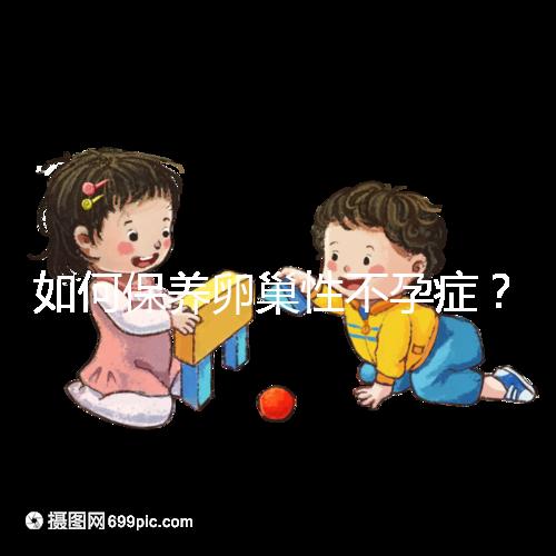 如何保養卵巢性不孕癥？