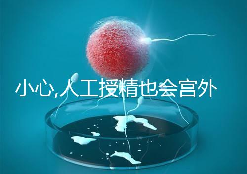 小心,人工授精也會宮外孕!2%
