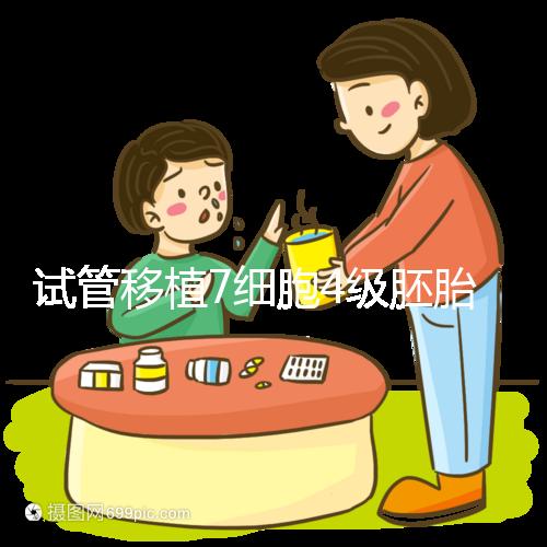 試管移植7細(xì)胞4級(jí)胚胎能否成活，還得看是否屬于優(yōu)胚