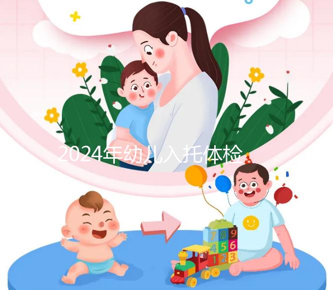 2024年幼兒入托體檢攻略，按照這個(gè)步驟做準(zhǔn)沒(méi)錯(cuò)