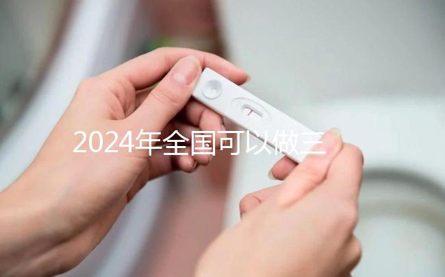 2024年全國可以做三代試管的醫院名單公布，前三名醫院是這幾家