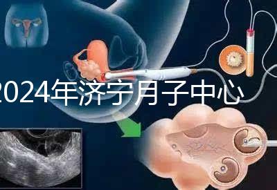 2024年濟寧月子中心價格表出爐，想知道任城區(qū)哪個好看