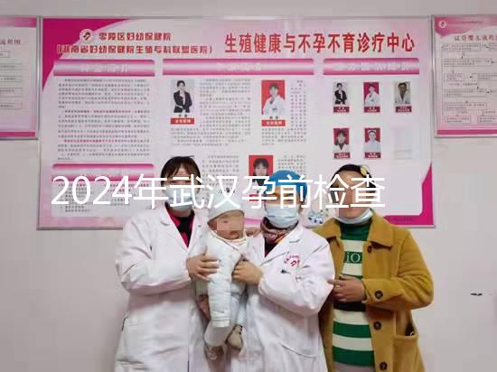 2024年武漢孕前檢查免費政策變更，江岸區人去哪家醫院講究